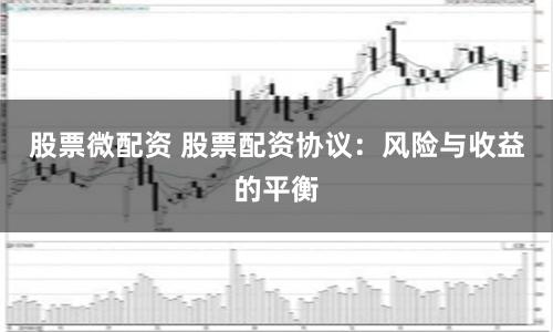 股票微配资 股票配资协议：风险与收益的平衡