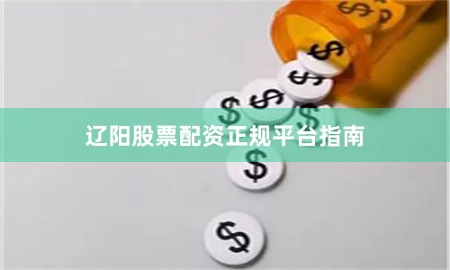 辽阳股票配资正规平台指南