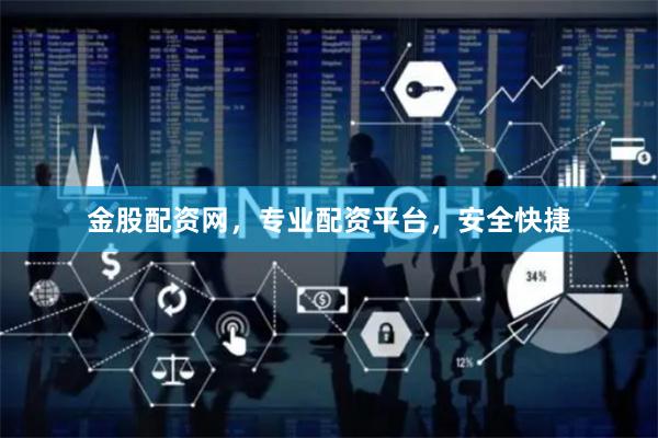金股配资网，专业配资平台，安全快捷