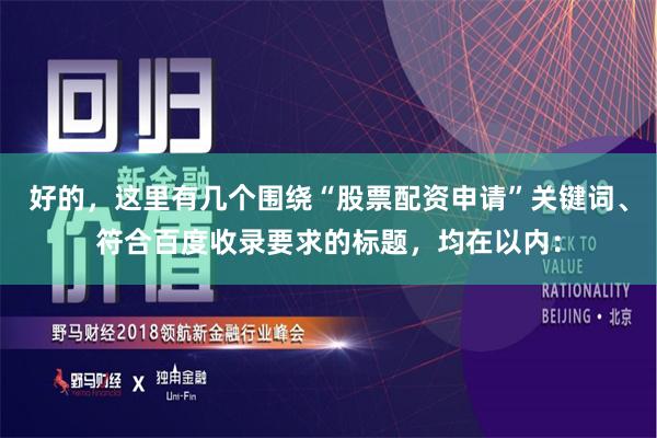 好的，这里有几个围绕“股票配资申请”关键词、符合百度收录要求的标题，均在以内：