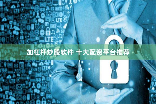加杠杆炒股软件 十大配资平台推荐